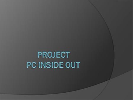 Dit is de powerpointpresentatie over het project PC Inside Out. Met hulp van onze instructie video en website ga je zelf een pc bouwen.
