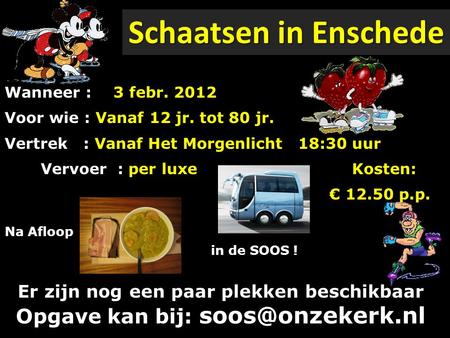Schaatsen in Enschede Wanneer : Voor wie : Vanaf 12 jr. tot 80 jr. Vertrek : Vanaf Het Morgenlicht 18:30 uur Vervoer : per luxe Kosten: Vervoer : per luxe.