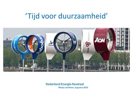 ‘Tijd voor duurzaamheid’ Nederland Energie Neutraal Merijn Landman, augustus 2010.