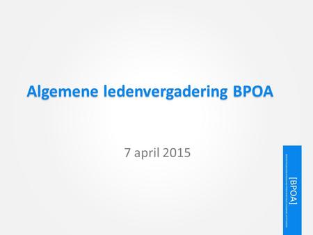 Algemene ledenvergadering BPOA 7 april 2015. Agenda 1.Opening 2.Mededelingen 3.Statutenwijziging 4.Rondvraag en sluiting.