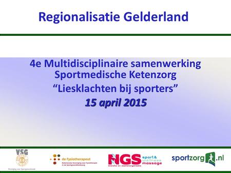 Regionalisatie Gelderland 4e Multidisciplinaire samenwerking Sportmedische Ketenzorg “Liesklachten bij sporters” 15 april 2015.