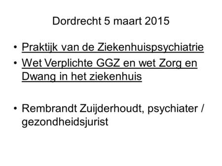Dordrecht 5 maart 2015 Praktijk van de Ziekenhuispsychiatrie