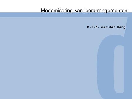 Congres congresnaam Naam medewerk(st)er Functie medewerk(st)er Modernisering van leerarrangementen M.J.M. van den Berg.