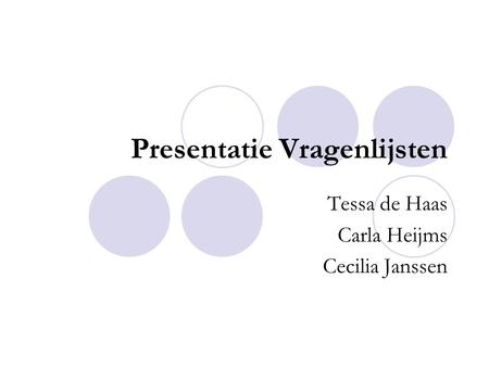 Presentatie Vragenlijsten Tessa de Haas Carla Heijms Cecilia Janssen.