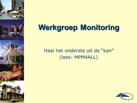Werkgroep Monitoring Haal het onderste uit de “kan” (lees: MPM4ALL)
