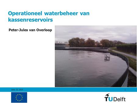 June 23, 20151 Operationeel waterbeheer van kassenreservoirs Peter-Jules van Overloop.
