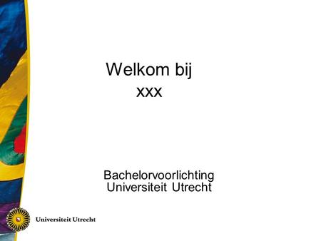 Welkom bij xxx Bachelorvoorlichting Universiteit Utrecht.
