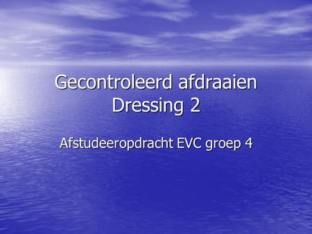 Gecontroleerd afdraaien Dressing 2 Afstudeeropdracht EVC groep 4.