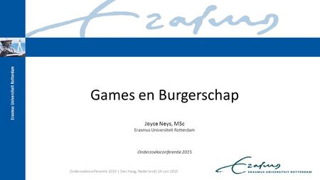 Games en Burgerschap Joyce Neys, MSc Erasmus Universiteit Rotterdam