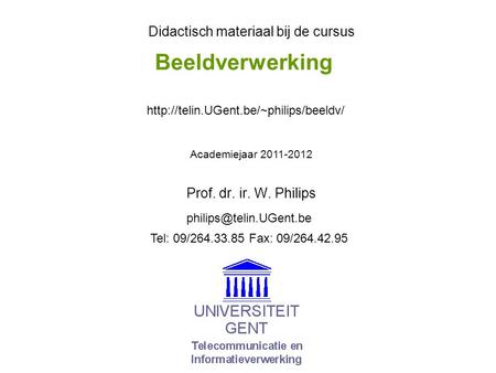 Beeldverwerking Prof. dr. ir. W. Philips Didactisch materiaal bij de cursus Academiejaar 2011-2012