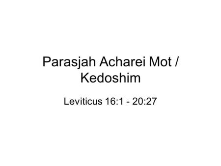 Parasjah Acharei Mot / Kedoshim Leviticus 16:1 - 20:27.