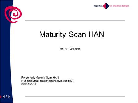 Maturity Scan HAN en nu verder! Presentatie Maturity Scan HAN