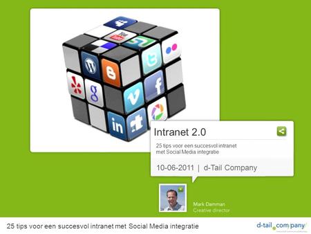 Intranet 2.0 25 tips voor een succesvol intranet met Social Media integratie 10-06-2011 | d-Tail Company 25 tips voor een succesvol intranet met Social.