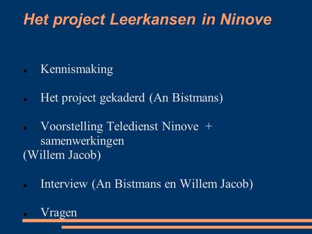 Het project Leerkansen in Ninove Kennismaking Het project gekaderd (An Bistmans) Voorstelling Teledienst Ninove + samenwerkingen (Willem Jacob) Interview.