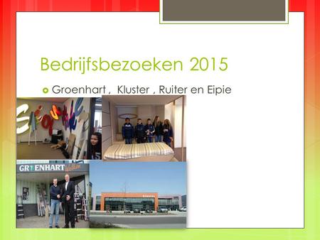 Bedrijfsbezoeken 2015  Groenhart, Kluster, Ruiter en Eipie.