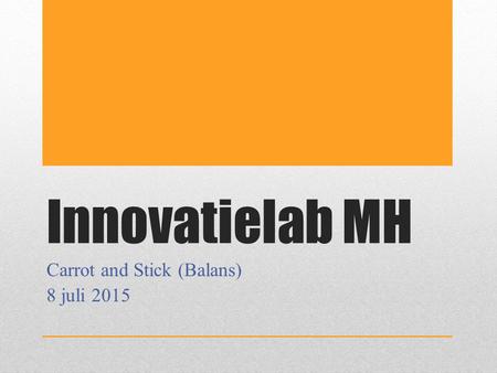 Innovatielab MH Carrot and Stick (Balans) 8 juli 2015.