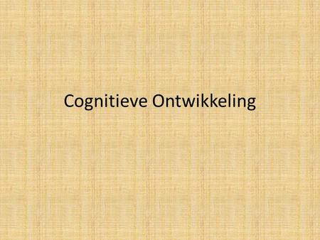 Cognitieve Ontwikkeling. Cognitieve ontwikkeling = de ontwikkeling van het denken (Alkema, van Dam, Kuipers, Lindhout & Tjerkstra, 2006)