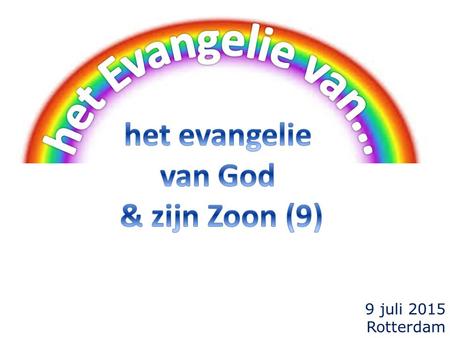 9 juli 2015 Rotterdam. voorgaande keren het Evangelie van 1.het Evangelie van het Koninkrijk het Evangelie van 2.het Evangelie van mij het Evangelie.