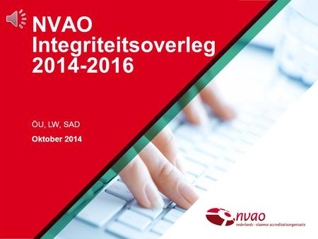 NVAO Integriteitsoverleg 2014-2016 ÖU, LW, SAD Oktober 2014.