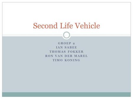 GROEP 2 IAN SABEE THOMAS FOKKER RON VAN DER MAREL TIMO KONING Second Life Vehicle.