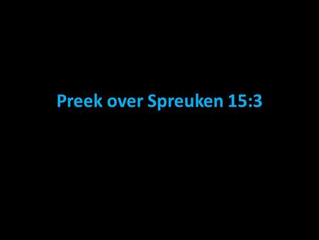 Preek over Spreuken 15:3.