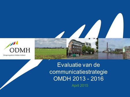 Evaluatie van de communicatiestrategie OMDH 2013 - 2016 April 2015.