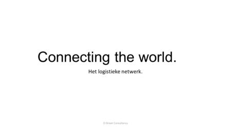 Connecting the world. Het logistieke netwerk. D-Street Consultancy.