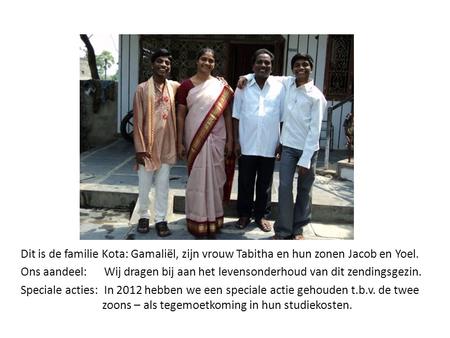 Dit is de familie Kota: Gamaliël, zijn vrouw Tabitha en hun zonen Jacob en Yoel. Ons aandeel: Wij dragen bij aan het levensonderhoud van dit zendingsgezin.