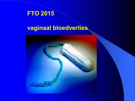 FTO 2015 vaginaal bloedverlies.