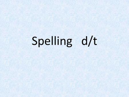Spelling d/t.