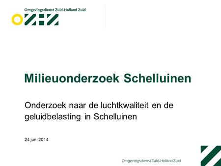 Omgevingsdienst Zuid-Holland Zuid Milieuonderzoek Schelluinen Onderzoek naar de luchtkwaliteit en de geluidbelasting in Schelluinen 24 juni 2014.
