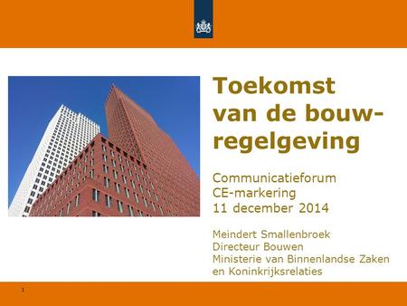 1 © Geregeld BV Communicatieforum CE-markering 11 december 2014 Meindert Smallenbroek Directeur Bouwen Ministerie van Binnenlandse Zaken en Koninkrijksrelaties.