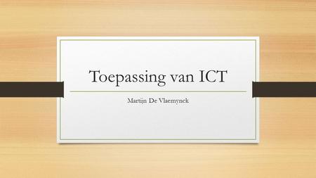 Toepassing van ICT Martijn De Vlaemynck.