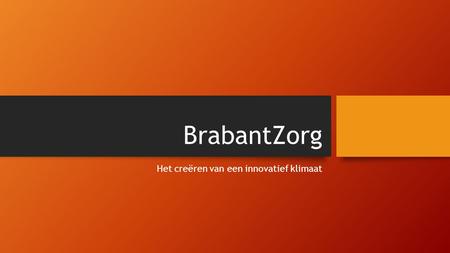 BrabantZorg Het creëren van een innovatief klimaat.
