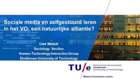 Sociale media en zelfgestuurd leren in het VO: een natuurlijke alliantie? Uwe Matzat Sociology Section Human-Technology Interaction Group Eindhoven University.