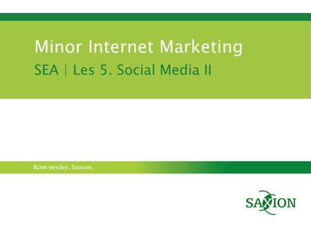 Kom verder. Saxion. Minor Internet Marketing SEA | Les 5. Social Media II.