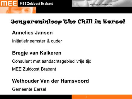 1 Algemene presentatie Jongereninloop The Chill in Eersel Annelies Jansen Initiatiefneemster & ouder Bregje van Kalkeren Consulent met aandachtsgebied.