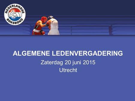 ALGEMENE LEDENVERGADERING Zaterdag 20 juni 2015 Utrecht.