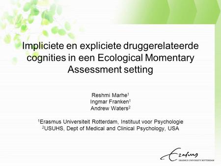 Impliciete en expliciete druggerelateerde cognities in een Ecological Momentary Assessment setting Reshmi Marhe 1 Ingmar Franken 1 Andrew Waters 2 1 Erasmus.