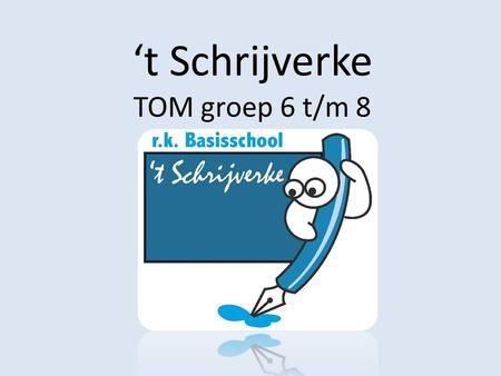 ‘t Schrijverke TOM groep 6 t/m 8. Teamonderwijs Op Maat “Het scheppen van beelden” Informatieavond maandag 09 december 2013.