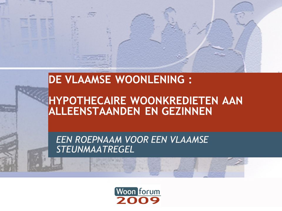 De Vlaamse Woonlening Hypothecaire Woonkredieten Aan Alleenstaanden En Gezinnen Een Roepnaam Voor Een Vlaamse Steunmaatregel Ppt Download