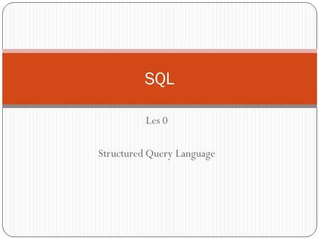 Les 0 Structured Query Language SQL. Programma Les 0 – Introductieopdracht Les 1 Les 2 Les 3 Schriftelijke toets.