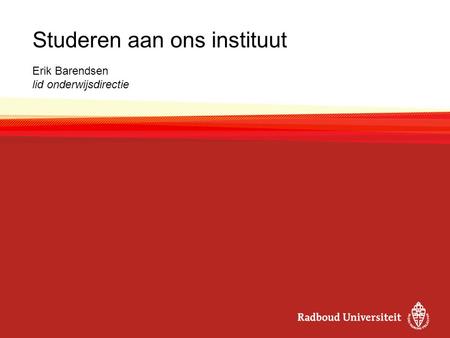 Studeren aan ons instituut Erik Barendsen lid onderwijsdirectie.
