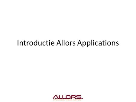Introductie Allors Applications. Modules Personen en Organisaties Product/voorraad beheer Ordermanagement Transport Werkopdrachten Facturering Financiële.