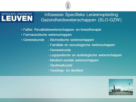 Infosessie Specifieke Lerarenopleiding Gezondheidswetenschappen (SLO-GZW) FaBer: Revalidatiewetenschappen en kinesitherapie Farmaceutische wetenschappen.