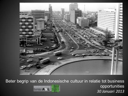 Beter begrip van de Indonesische cultuur in relatie tot business opportunities 30 Januari 2013.