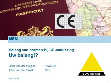 Belang van normen bij CE-markering Uw belang!? Chris van der MeijdenKiwaBDA Taco van den BroekNEN 1 2-10-2015.