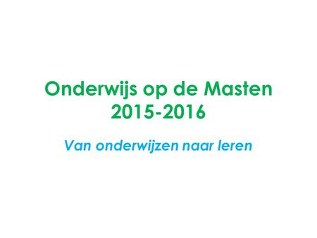 Onderwijs op de Masten 2015-2016 Van onderwijzen naar leren.