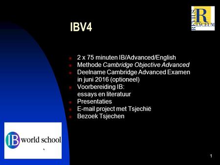 IBV4 2 x 75 minuten IB/Advanced/English Methode Cambridge Objective Advanced Deelname Cambridge Advanced Examen in juni 2016 (optioneel) Voorbereiding.