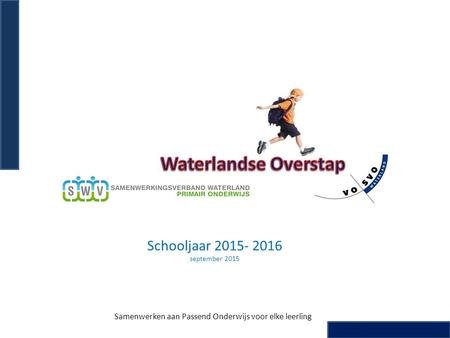 Schooljaar 2015- 2016 september 2015 Samenwerken aan Passend Onderwijs voor elke leerling.